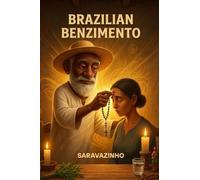 Brazilian Benzimento: A Practical Guide to Spiritual Blessing, Energy Cleansing, Herbs, Prayers, and Traditional Healing Practices (Spirituality, Mediumship & Sacred Traditions)