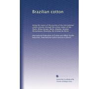 Brazilian cotton: being the report of the journey of the International cotton mission through the cotton states of São Paulo, Minas Geraes, Bahia, ... Pernambuco, Parahyba, Rio Grande do Norte