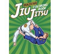 Brazilian Jiu-Jitsu Coloring Book: Martial Arts Coloring Pages featuring Strong Fighters and BJJ Combat Scenes for All Ages Fun and Artistic Expression