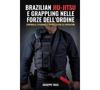 BRAZILIAN JIU-JITSU E GRAPPLING NELLE FORZE DELL'ORDINE: CONTROLLO, EFFICIENZA E SICUREZZA PER GLI OPERATORI
