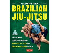 Brazilian Jiu-Jitsu: The Ultimate Guide to Dominating Brazilian Jiu-Jitsu and Mixed Martial Arts Combat
