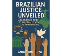 Brazilian Justice Unveiled: A Foreigner's Guide to the Legal System and Human Rights (Série 20ª)