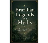 Brazilian Legends and Myths: Mythology and Folklore, Fables, and Timeless Tales (A Brief History of Nations)
