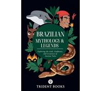 Brazilian Mythology: Exploring the Gods, Goddesses, and Creatures of Ancient Tales