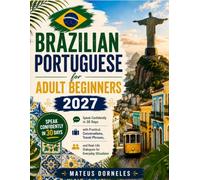 Brazilian Portuguese for Adult Beginners 2027: Speak Confidently in 30 Days with Practical Conversations, Travel Phrases, and Real-Life Dialogues for Everyday Situations