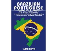 BRAZILIAN PORTUGUESE FOR ADULT BEGINNERS: A Complete Course in Reading, Writing, and Speaking - With Real Culture, History, and Conversation (LANGUAGE LEARNING SERIES)