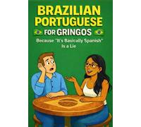 Brazilian Portuguese For Gringos: Because "It's Basically Spanish" Is a Lie