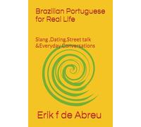 Brazilian Portuguese for Real Life: Slang ,Dating,Street talk &Everyday Conversations