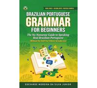 Brazilian Portuguese Grammar for Beginners: The No-Nonsense Guide to Speaking Real Brazilian Portuguese - With Visual Tables, Cultural Notes, and ... (Essential Brazilian Portuguese Series)