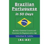 Brazilian Portuguese in 50 Days: 50 Daily Grammar Lessons and Exercises for Beginners (A1-A2) (Portuguese Short Stories (CEFR Leveled Language Learning))