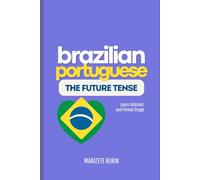 Brazilian Portuguese: The Future Tense: Learn Informal And Formal Usage (Brazilian Portuguese Step-by-Step)