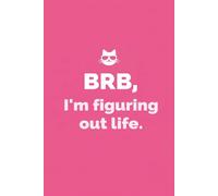 BRB, I'm figuring out life: 250 Page 6x9 Softcover College Ruled Notebook