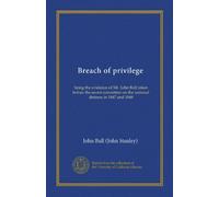 Breach of privilege (Vol-1): being the evidence of Mr. John Bull taken before the secret committee on the national distress in 1847 and 1848