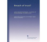 Breach of trust?: native Hawaiian homelands : a summary of the proceedings of a public forum