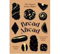 Bread Ahead: The Expert Home Baker : A Masterclass In Classic Baking
