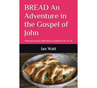 BREAD An Adventure in the Gospel of John: With prayerful reflections on John 6:1-15, 25-71