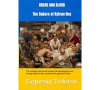 BREAD AND BLOOD: The Bakers of Kyivan Rus: The Unhinged, Absurd and Intensely Carbohydrated Journey through Ukraine’s flour-dusted myths, gods and Princes.