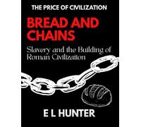 Bread and Chains: Slavery and the Building of Roman Civilization (The Price of Civilization)