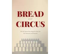 Bread and Circus: How the System Was Designed to Keep You Fed, Distracted, and Powerless