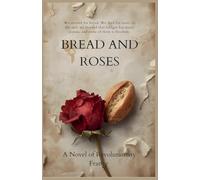 Bread and Roses A Novel of Revolutionary France