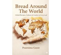 Bread Around the World: Global Recipes Cultures & Comfort in Every Loaf