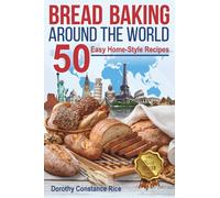 Bread Baking Around the World: 50 Easy Home-Style Recipes (A Culinary Odyssey by Aunt Rice)