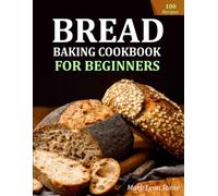 Bread Baking Cookbook for Beginners: Homemade loaves, rolls, and artisan-style favorites made simple with 100 recipes, easy steps, and foolproof kitchen guidance