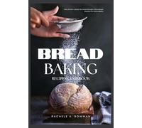 Bread Baking Recipes Cookbook: Easy Artisan Loaves, No-Knead Doughs & Sourdough Starters for Home Bakers