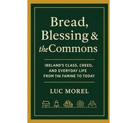Bread, Blessing & the Commons: Ireland’s Class, Creed, and Everyday Life from the Famine to Today (From France with Words)