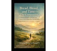 Bread, Blood, and Time - The Companion: A Practical Guide to Weight Loss, Inflammation Reduction, and Metabolic Health Without Fear, Extremes, or Dogma