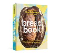 Bread Book: Ideas and Innovations from the Future of Grain, Flour, and Fermentation [A Cookbook]