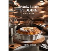 Bread & Butter Pudding Made Easy: Classic Comfort Dessert Recipes - Simple, Creamy & Irresistible Puddings for Every Sweet Tooth (The Sweet Comforts Collection)