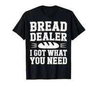 Bread Dealer I Got What You Need Baker Dough Puns |- Camiseta