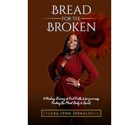 Bread for the Broken: A Healing Journey of Food, Faith, and Forgiveness: Feeding the Mind, Body & Spirit (The Food + Therapy Movement Series)