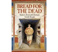 Bread for the Dead: Bakers Beneath Roman Tomb Roads