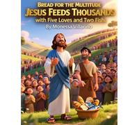 Bread for the Multitude: Jesus Feeds Thousands with Five Loaves and Two Fish