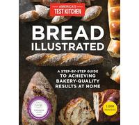 Bread Illustrated: A Step-By-Step Guide to Achieving Bakery-Quality Results At Home