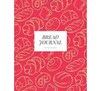 Bread Journal Baking Notebook: A guide to tracking recipes and baking methods.: The ultimate notebook for improving your bread making and sourdough technique.