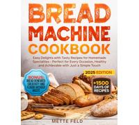 Bread Machine Cookbook: Easy Delights with Tasty Recipes for Homemade Specialties - Perfect for Every Occasion, Healthy and Achievable with Just a Simple Touch