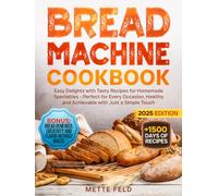 Bread Machine Cookbook: Easy Delights with Tasty Recipes for Homemade Specialties - Perfect for Every Occasion, Healthy and Achievable with Just a Simple Touch