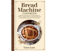 Bread Machine Cookbook: Effortless, Delicious, and Foolproof Bread Machine Recipes: Master Artisan Loaves, Sweet Breads, and Dough-Based Treats for Every Occasion