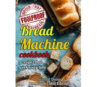 BREAD MACHINE COOKBOOK: Say goodbye to bread fails with foolproof, stress-free, budget-friendly recipes that work every time-perfect for busy women, even if you've never baked a loaf in your life.