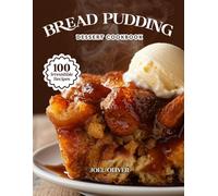 BREAD PUDDING DESSERT COOKBOOK: Mouthwatering Bread Pudding Recipes: From Classic Comforts to Creative Twists-Warm, Custardy Desserts for Every Skill ... Celebration (DESSERTS COOKBOOK FOR EVERYONE)