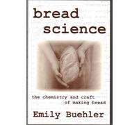 Bread Science: The Chemistry and Craft of Making Bread