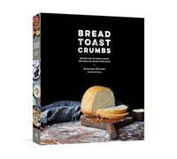 Bread Toast Crumbs: Recipes for No-Knead Loaves & Meals to Savor Every Slice: A Cookbook