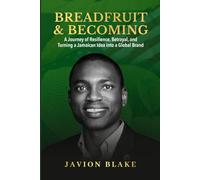 Breadfruit & Becoming: A Journey of Resilience, Betrayal, and Turning a Jamaican Idea into a Global Brand