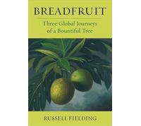 Breadfruit: Three Global Journeys of a Bountiful Tree (Arts and Traditions of the Table: Perspectives on Culinary History)