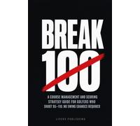 Break 100: A Course Management and Scoring Strategy Guide for Golfers Who Shoot 95-110: No Swing Changes Required (Launch Point Golf Series)