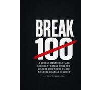 Break 100: A Course Management and Scoring Strategy Guide for Golfers Who Shoot 95-110: No Swing Changes Required (Launch Point Golf Series)