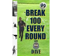 BREAK 100 EVERY ROUND with PGA DAVE: GOLF DOJO SERIES: A PATH TO SCORING IN THE 90S